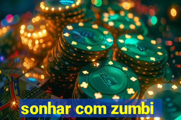 sonhar com zumbi